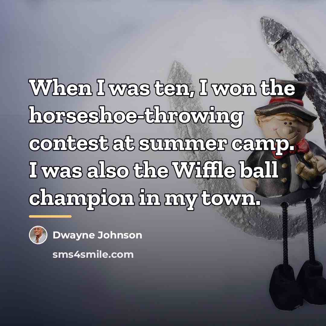 “When I was ten, I won the horseshoe-throwing contest at…” quote by Dwayne Johnson