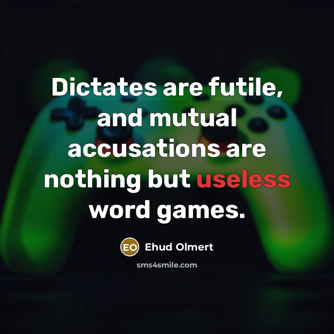 “Dictates are futile, and mutual accusations are nothing but useless…” quote by Ehud Olmert