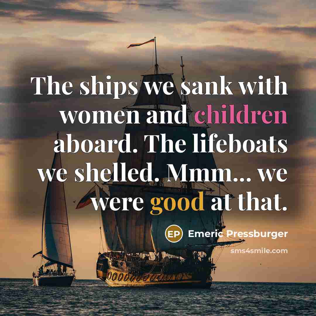 “The ships we sank with women and children aboard. The…” quote by Emeric Pressburger