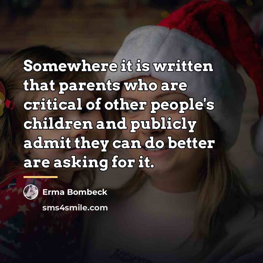 “Somewhere it is written that parents who are critical of…” quote by Erma Bombeck