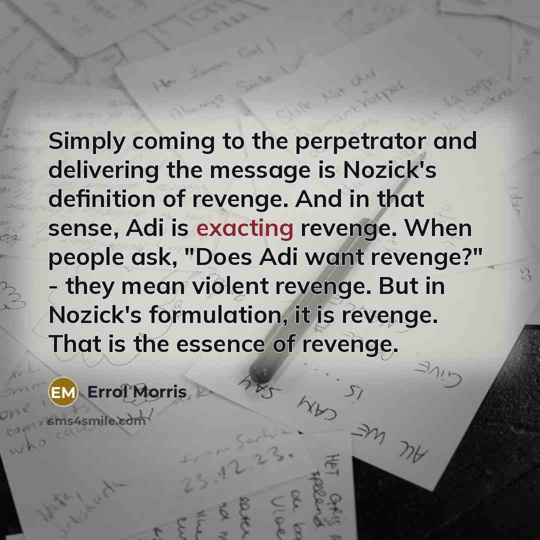 “Simply coming to the perpetrator and delivering the message is…” quote by Errol Morris