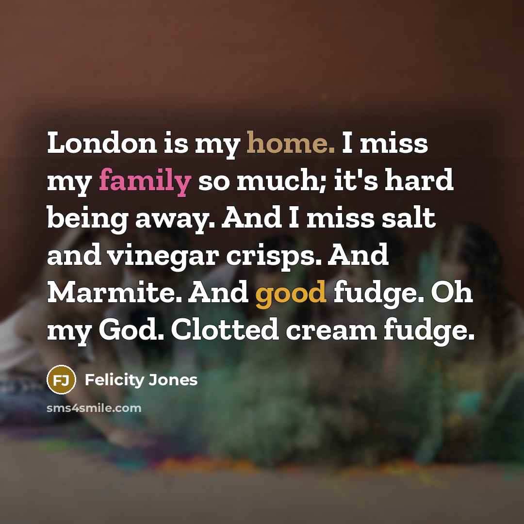 “London is my home. I miss my family so much;…” quote by Felicity Jones