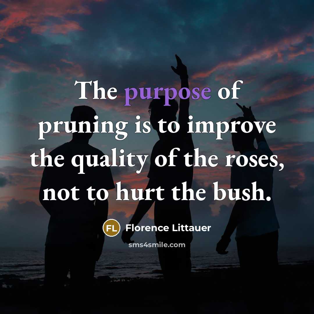 “The purpose of pruning is to improve the quality of…” quote by Florence Littauer