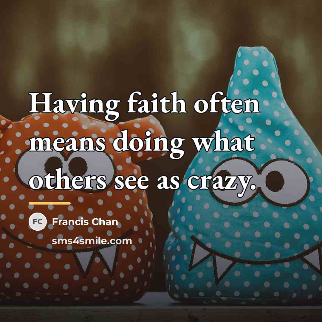 “Having faith often means doing what others see as crazy.…” quote by Francis Chan