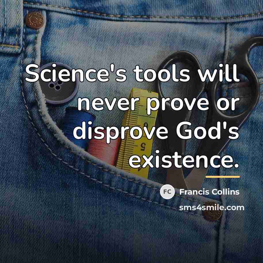 “Science's tools will never prove or disprove God's existence.…” quote by Francis Collins