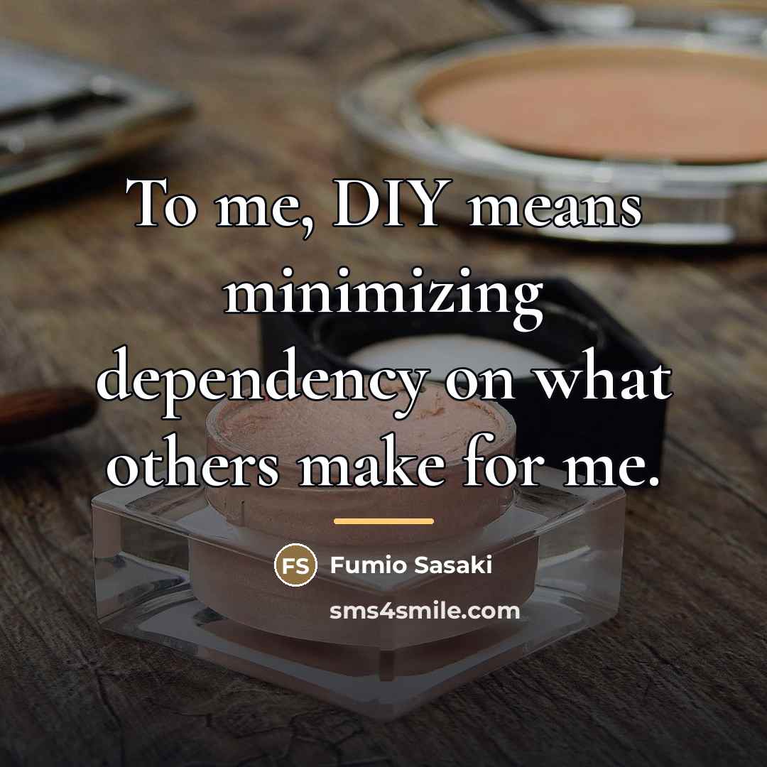 “To me, DIY means minimizing dependency on what others make…” quote by Fumio Sasaki