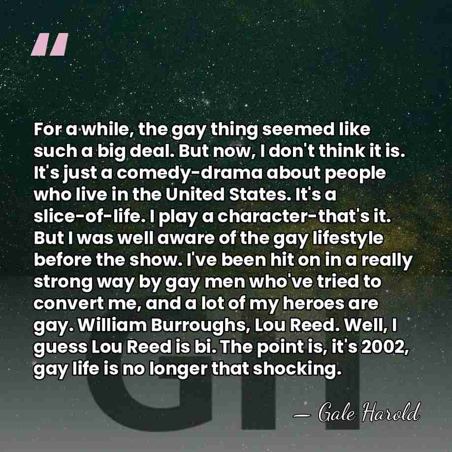 For a while, the gay thing seemed like such a big deal.&hellip; - Gale Harold