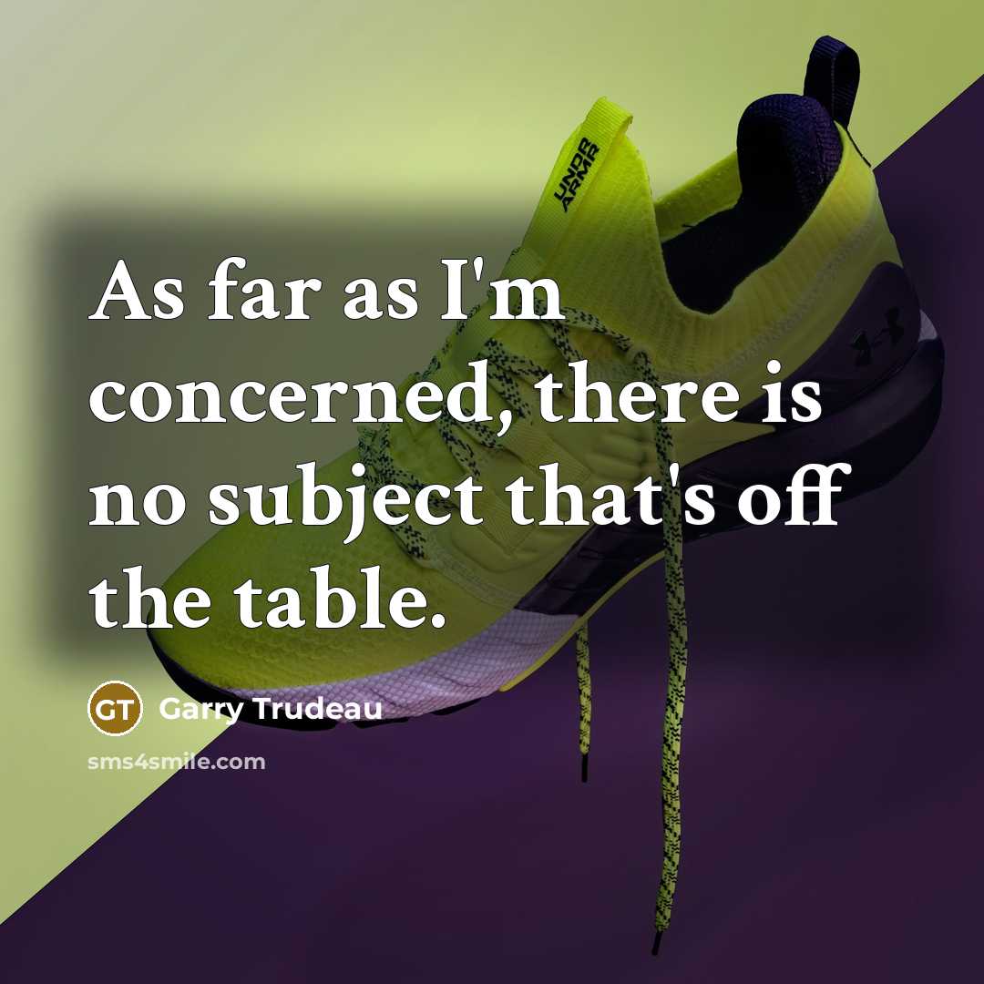 “As far as I'm concerned, there is no subject that's…” quote by Garry Trudeau