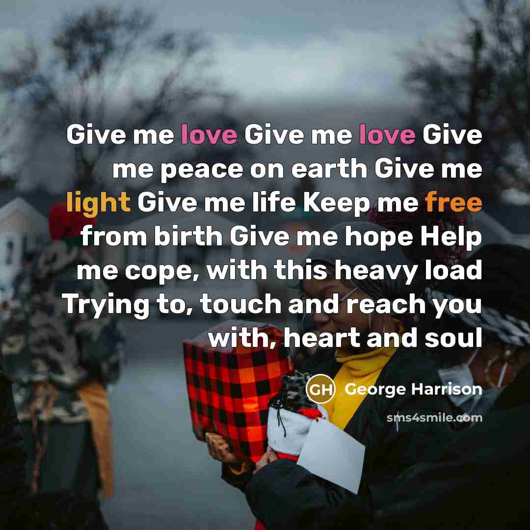 “Give me love Give me love Give me peace on…” quote by George Harrison