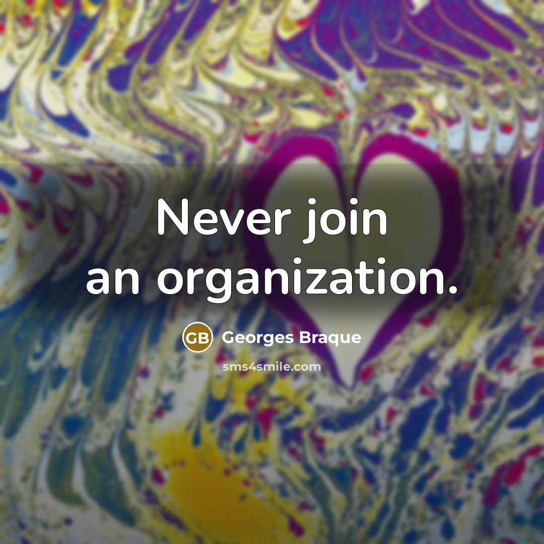 “Never join an organization.…” quote by Georges Braque