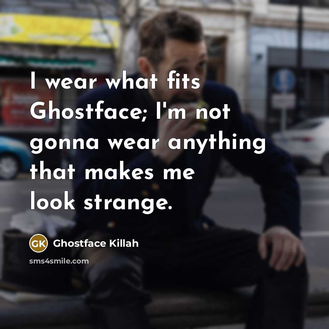 “I wear what fits Ghostface; I'm not gonna wear anything…” quote by Ghostface Killah