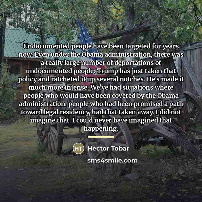 “Undocumented people have been targeted for years now. Even under…” quote by Hector Tobar