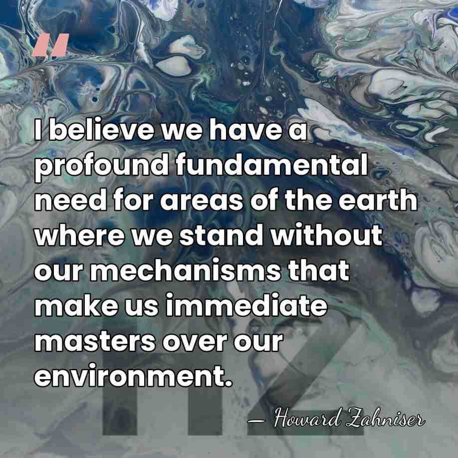 I believe we have a profound fundamental need for areas of the&hellip; - Howard Zahniser