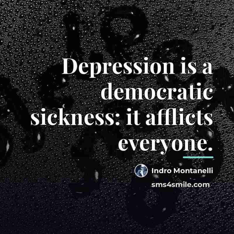 “Depression is a democratic sickness: it afflicts everyone.…” quote by Indro Montanelli