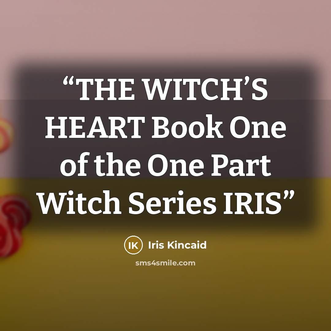 “THE WITCH’S HEART Book One of the One Part Witch Series IRIS” quote by Iris Kincaid