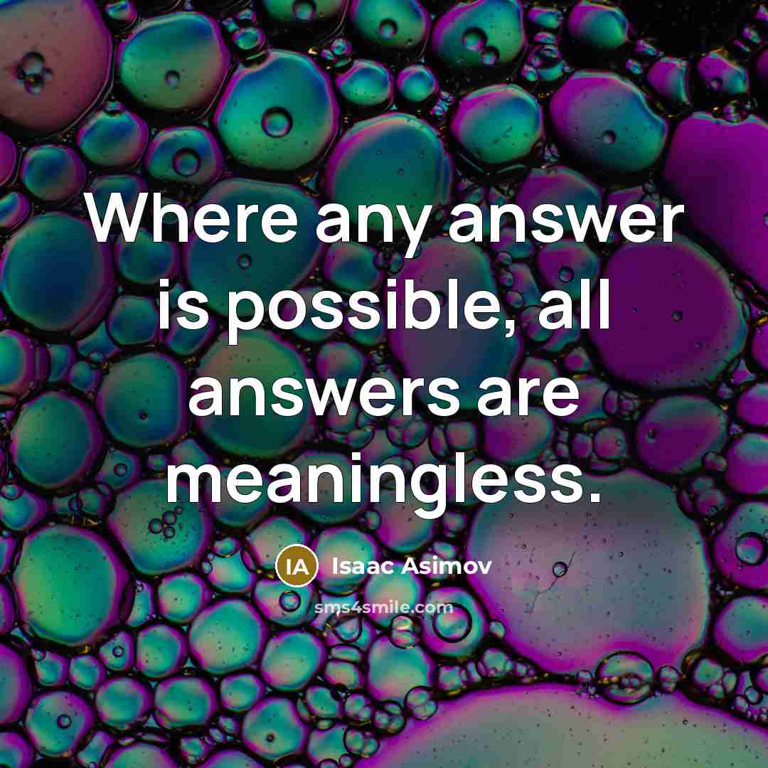“Where any answer is possible, all answers are meaningless.…” quote by Isaac Asimov