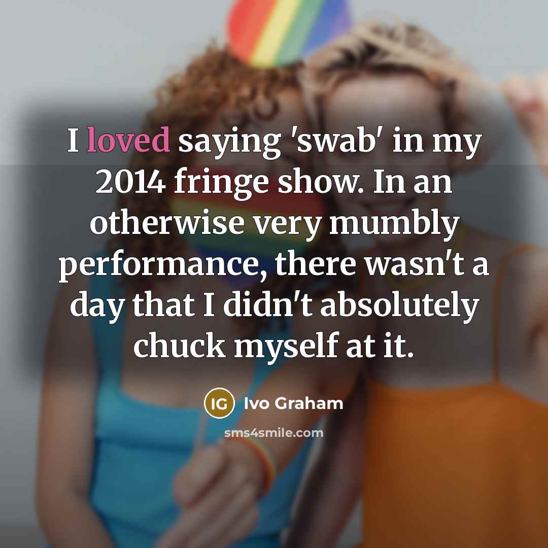 “I loved saying 'swab' in my 2014 fringe show. In…” quote by Ivo Graham