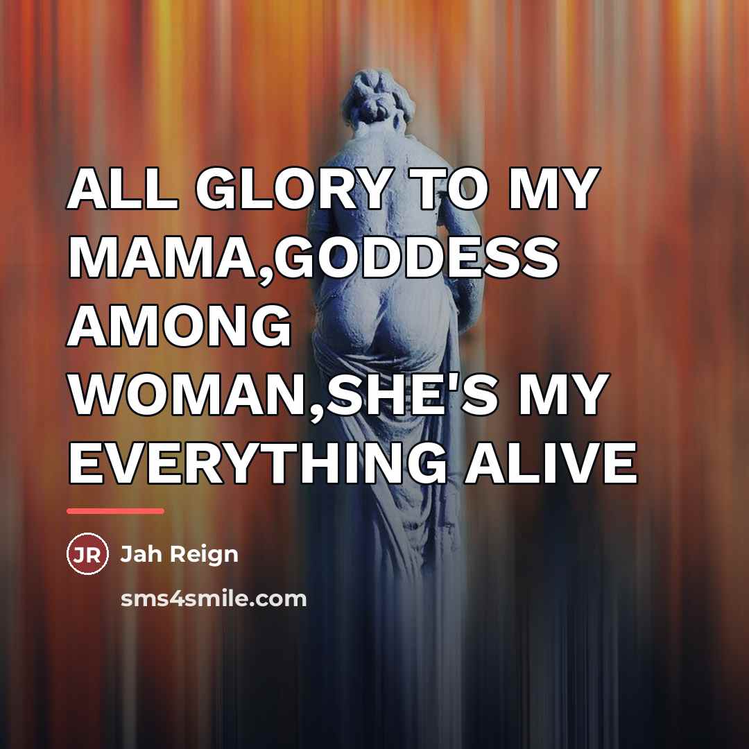 “ALL GLORY TO MY MAMA,GODDESS AMONG WOMAN,SHE'S MY EVERYTHING ALIVE…” quote by Jah Reign