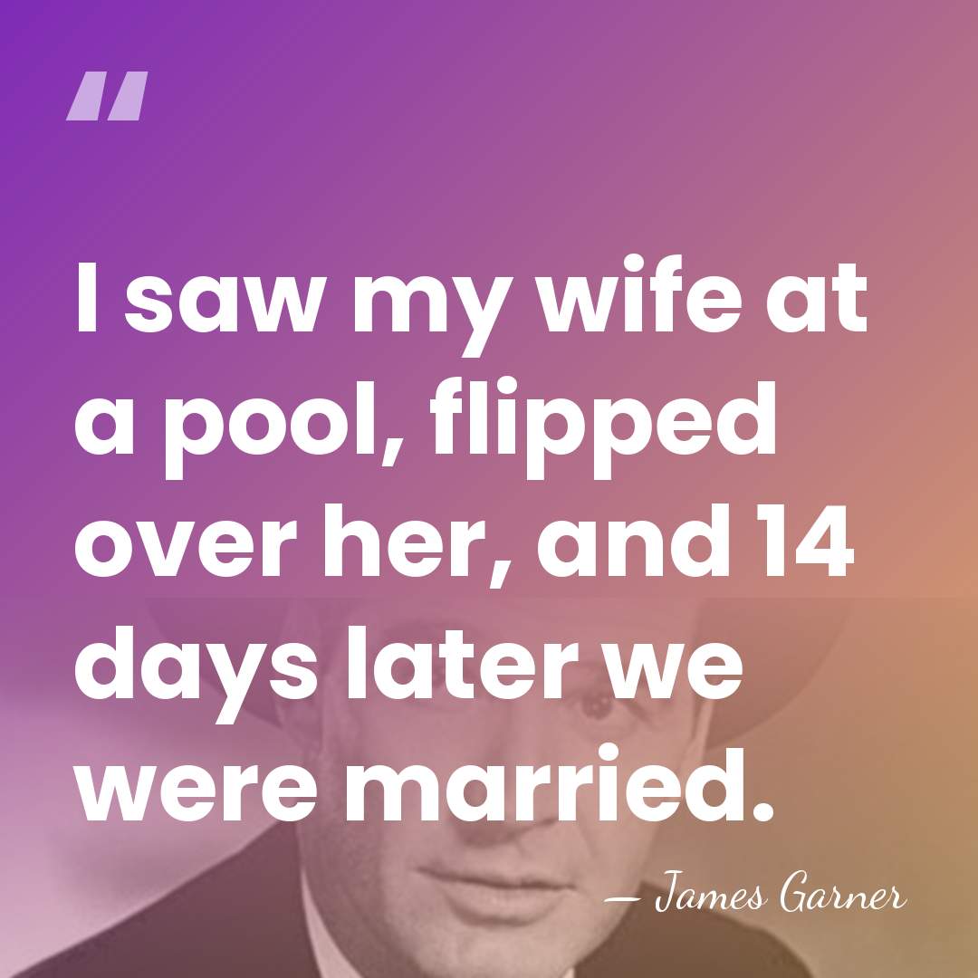I saw my wife at a pool, flipped over her, and 14&hellip; - James Garner