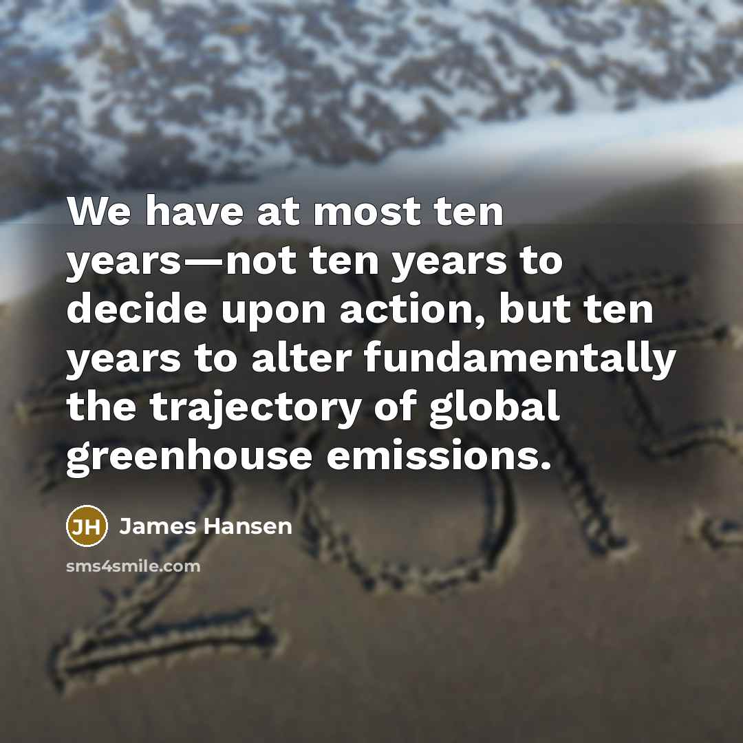 “We have at most ten years—not ten years to decide…” quote by James Hansen