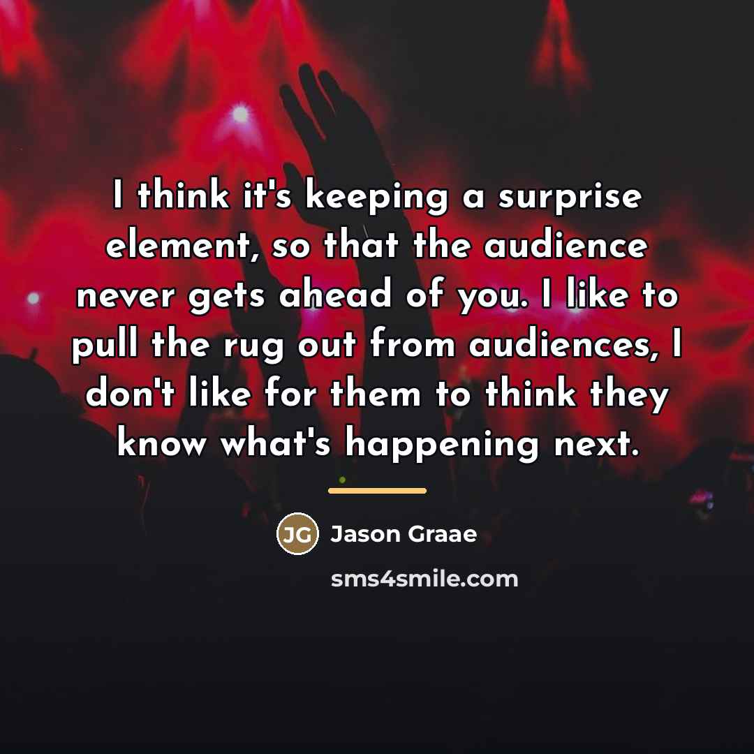 “I think it's keeping a surprise element, so that the…” quote by Jason Graae