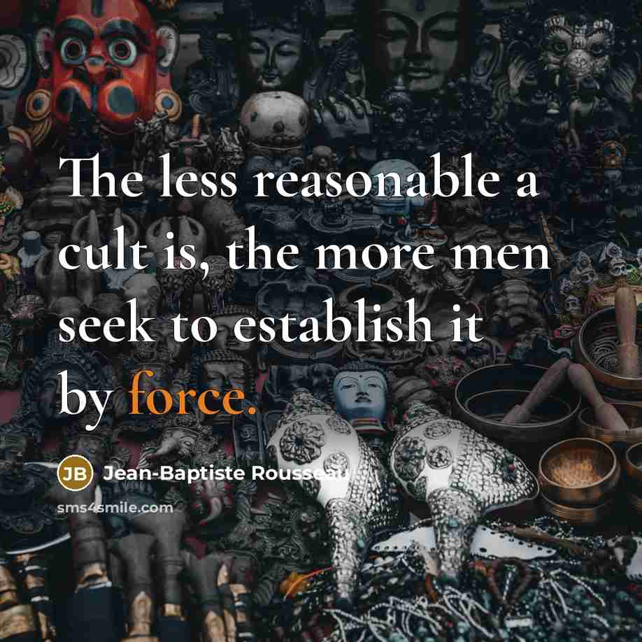 “The less reasonable a cult is, the more men seek…” quote by Jean-Baptiste Rousseau