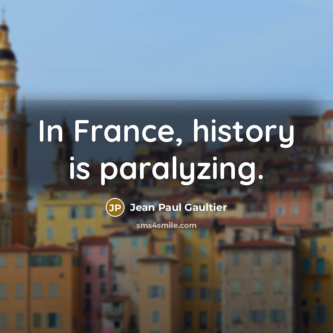 “In France, history is paralyzing.…” quote by Jean Paul Gaultier