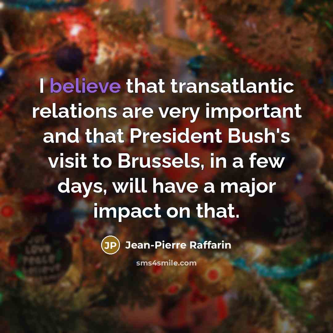 “I believe that transatlantic relations are very important and that…” quote by Jean-Pierre Raffarin