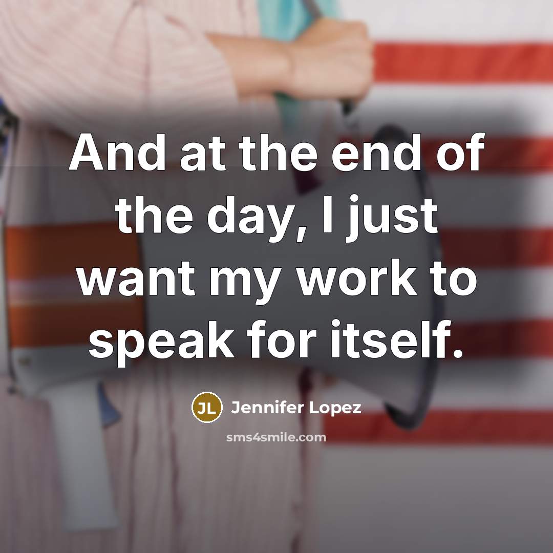 “And at the end of the day, I just want…” quote by Jennifer Lopez