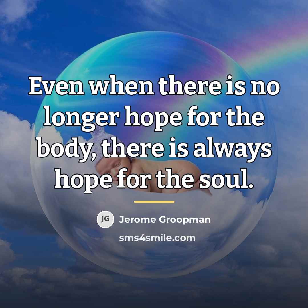 “Even when there is no longer hope for the body,…” quote by Jerome Groopman
