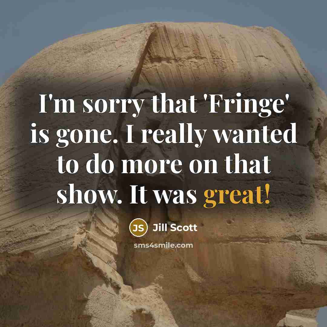 “I'm sorry that 'Fringe' is gone. I really wanted to…” quote by Jill Scott