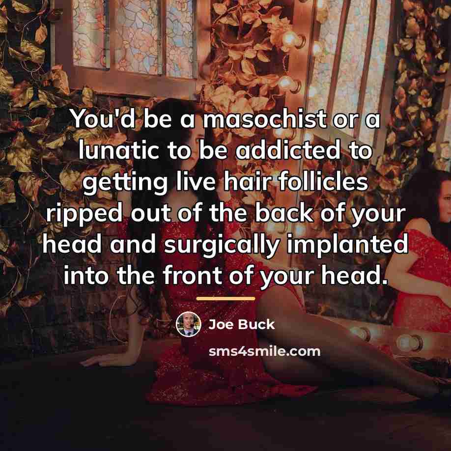 “You'd be a masochist or a lunatic to be addicted…” quote by Joe Buck