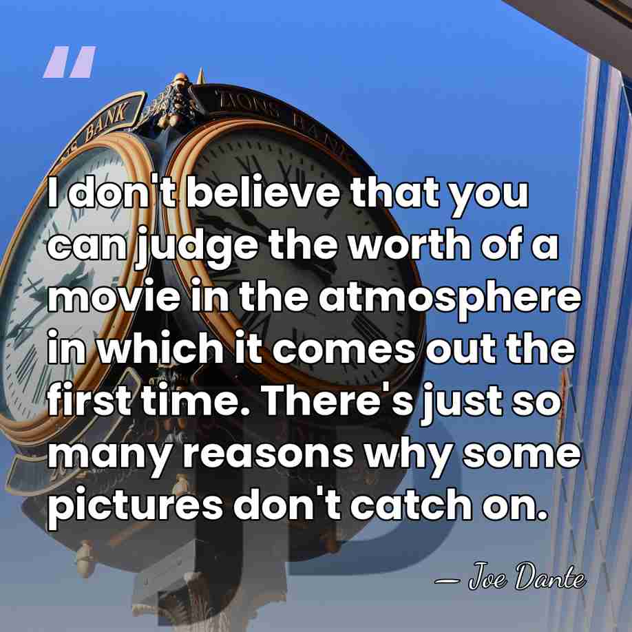 I don't believe that you can judge the worth of a movie&hellip; - Joe Dante