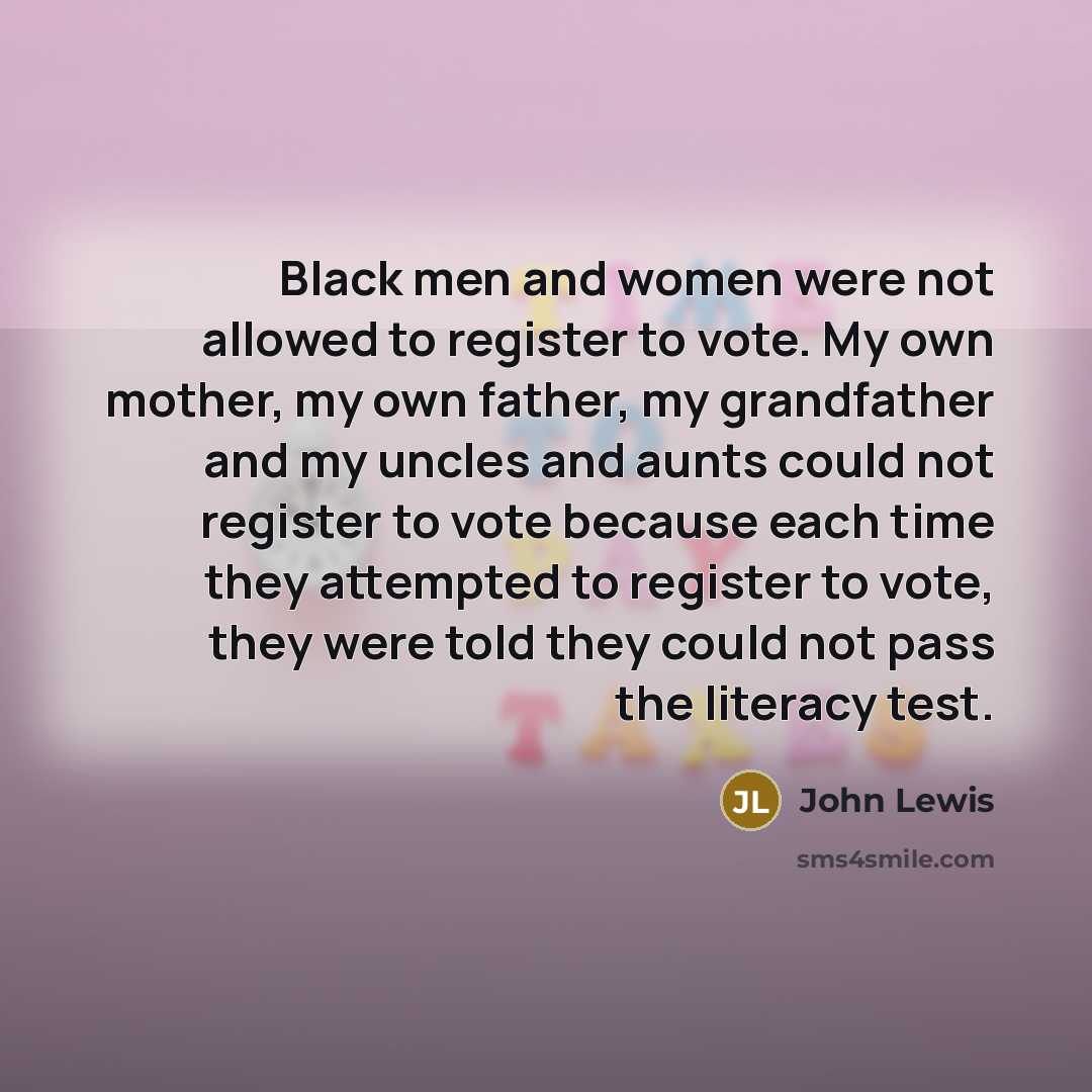 “Black men and women were not allowed to register to…” quote by John Lewis