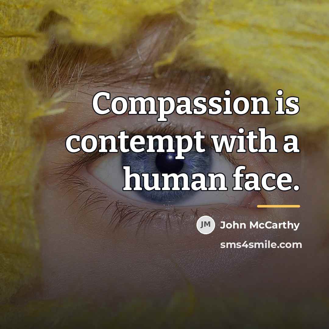 “Compassion is contempt with a human face.…” quote by John McCarthy
