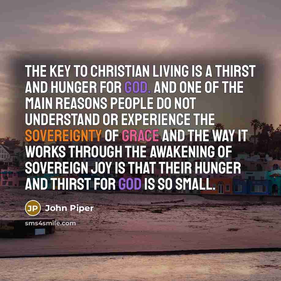 “The key to Christian living is a thirst and hunger…” quote by John Piper