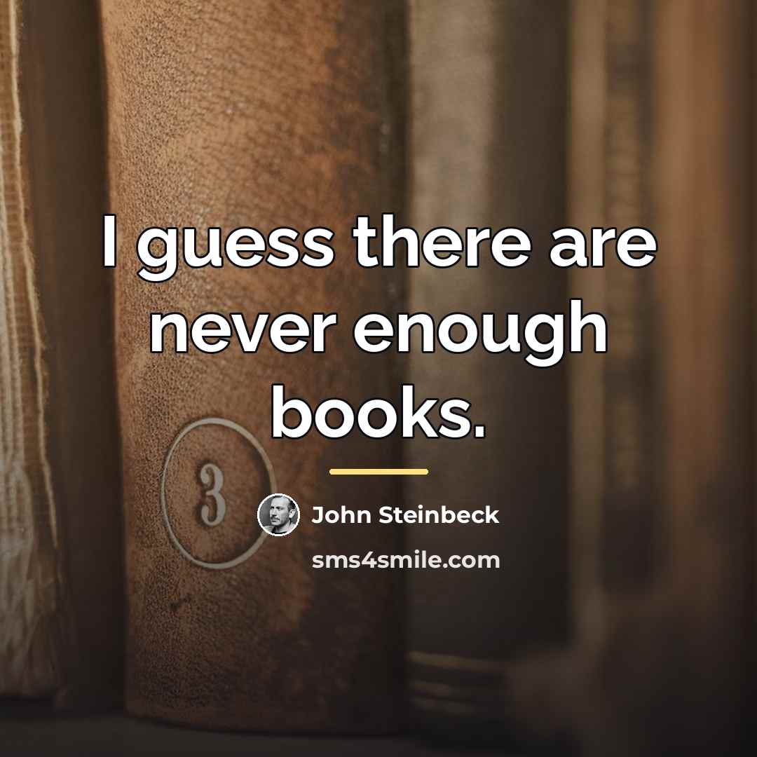 “I guess there are never enough books.…” quote by John Steinbeck
