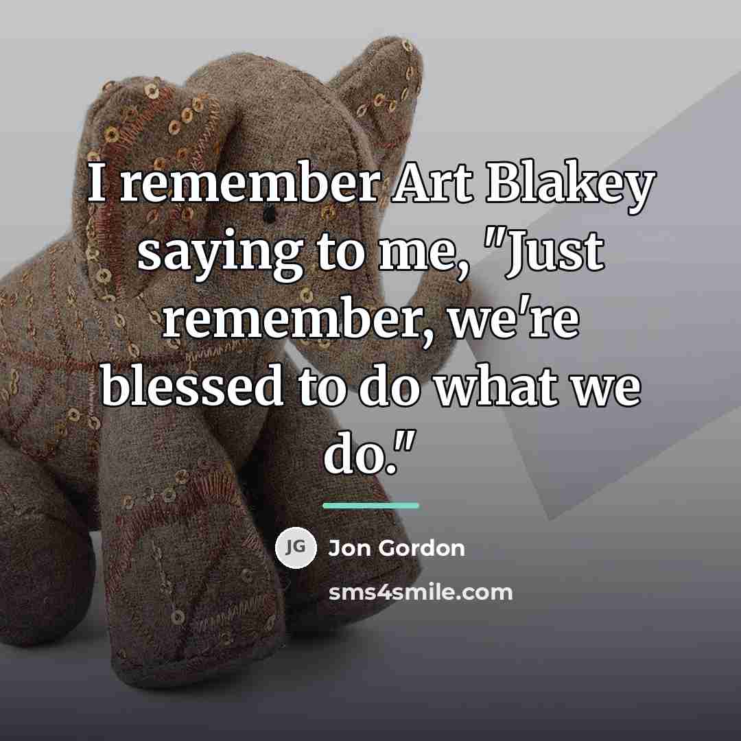 “I remember Art Blakey saying to me, "Just remember, we're…” quote by Jon Gordon
