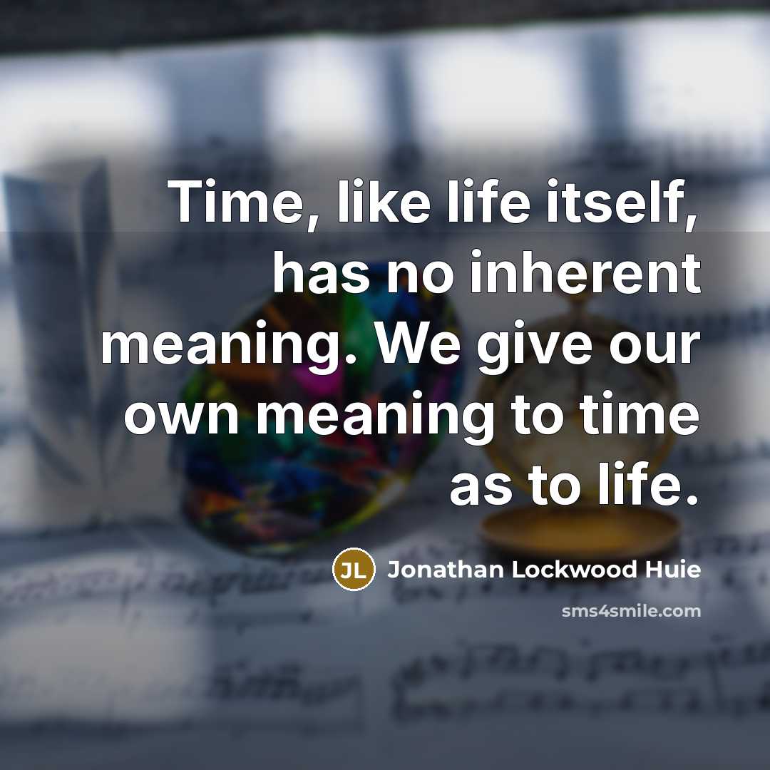 “Time, like life itself, has no inherent meaning. We give…” quote by Jonathan Lockwood Huie