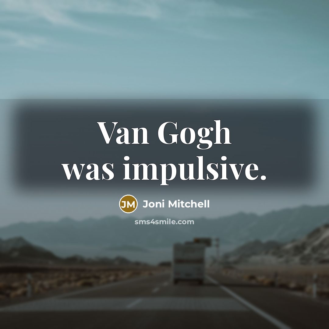“Van Gogh was impulsive.” quote by Joni Mitchell