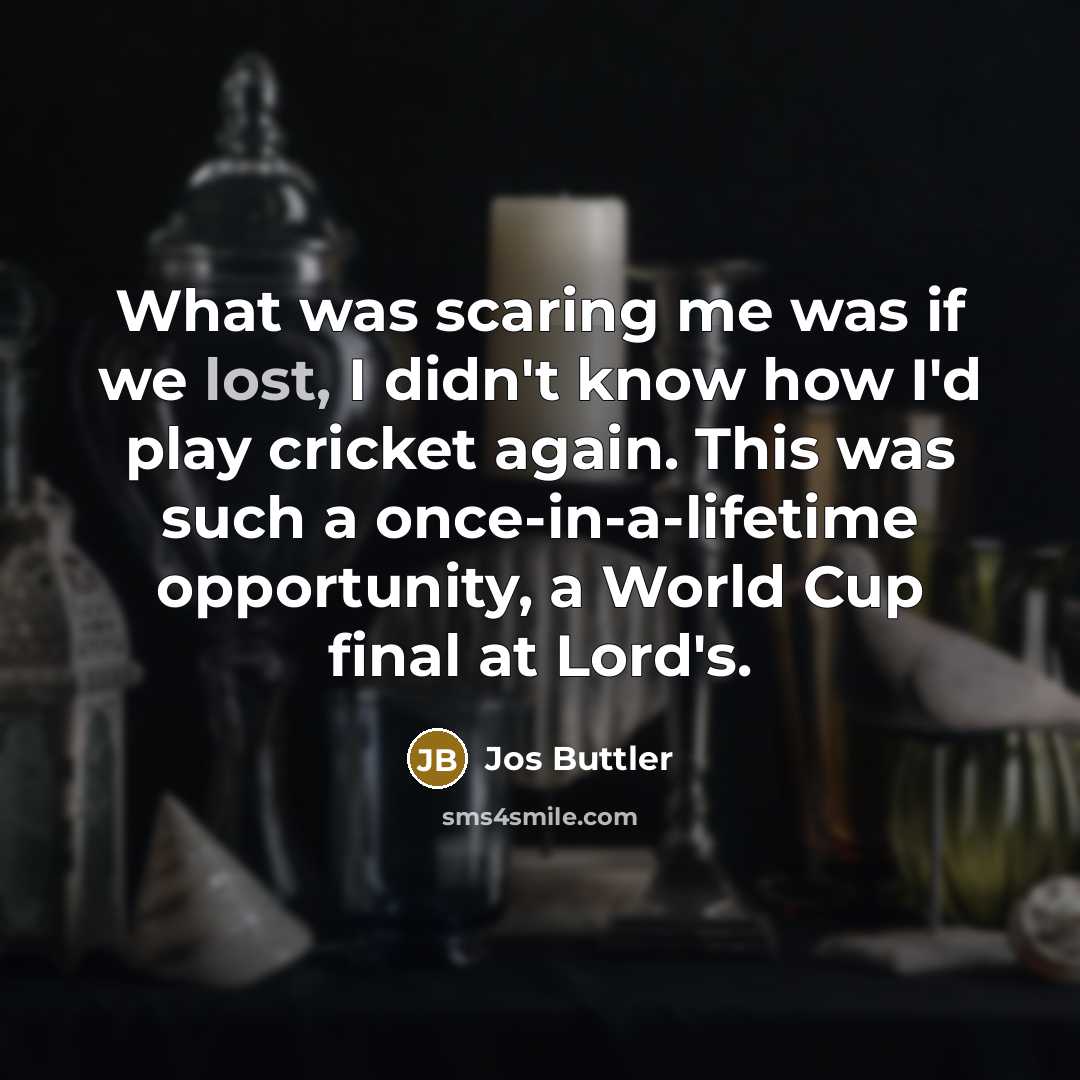 “What was scaring me was if we lost, I didn't…” quote by Jos Buttler