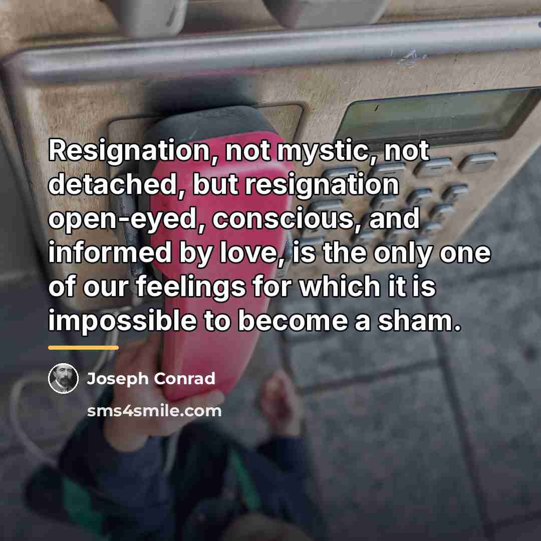 “Resignation, not mystic, not detached, but resignation open-eyed, conscious, and…” quote by Joseph Conrad