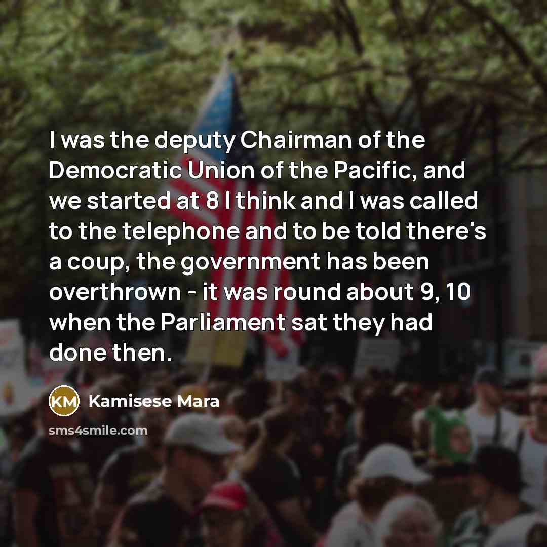 “I was the deputy Chairman of the Democratic Union of…” quote by Kamisese Mara