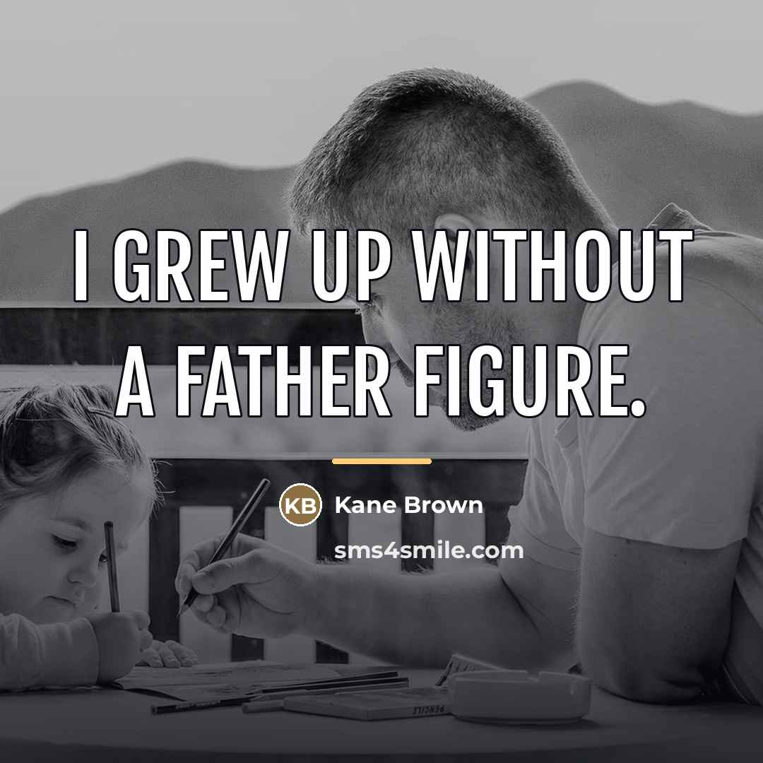 “I grew up without a father figure.…” quote by Kane Brown