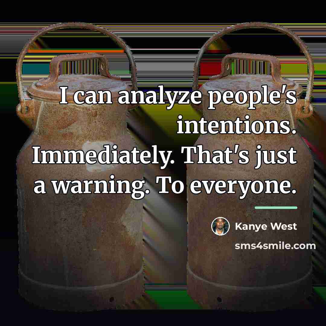 “I can analyze people's intentions. Immediately. That's just a warning.…” quote by Kanye West