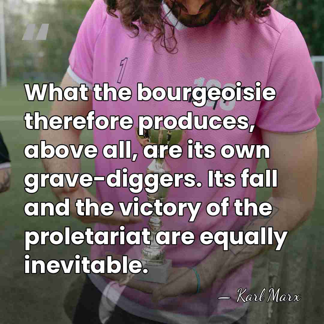 What the bourgeoisie therefore produces, above all, are its own grave-diggers. Its&hellip; - Karl Marx