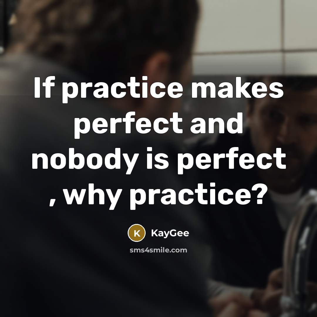 “If practice makes perfect and nobody is perfect , why…” quote by KayGee