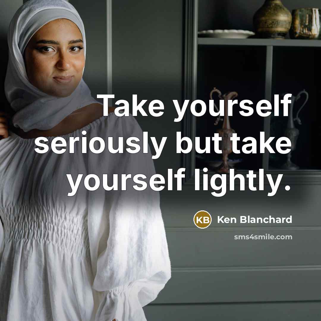 “Take yourself seriously but take yourself lightly.…” quote by Ken Blanchard