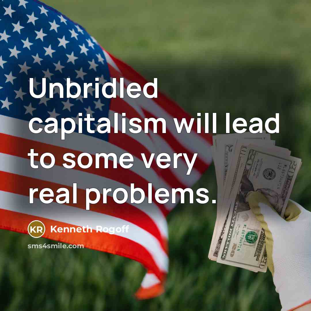 “Unbridled capitalism will lead to some very real problems.…” quote by Kenneth Rogoff