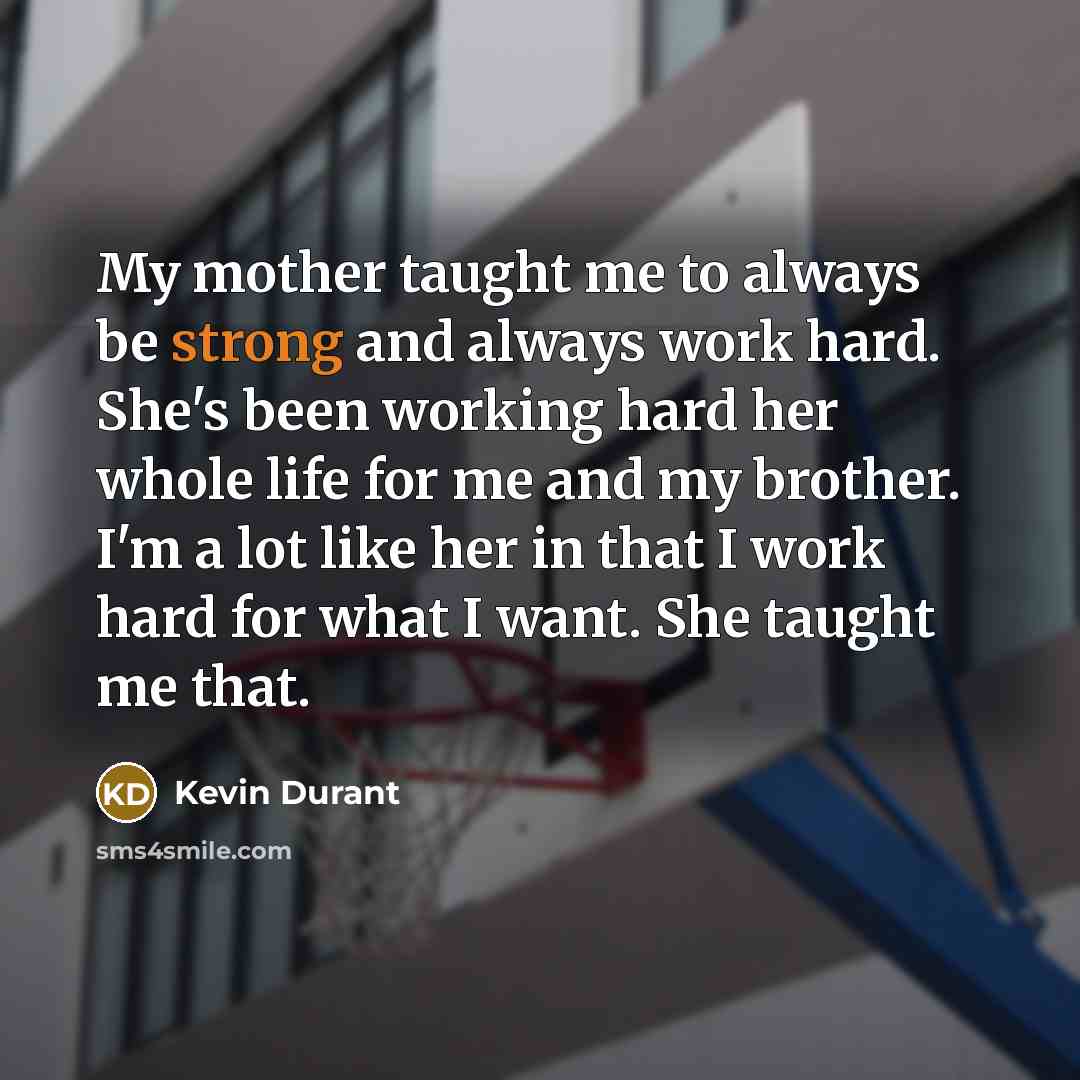 “My mother taught me to always be strong and always…” quote by Kevin Durant